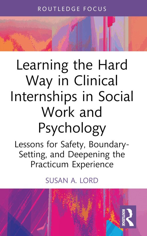 Learning the Hard Way in Clinical Internships in Social Work and Psychology by Susan A Lord ISBN 9781032591988