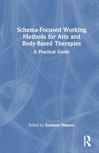 Schema-Focused Working Methods for Arts and Body-Based Therapies by Suzanne Haeyen ISBN 9781032599588