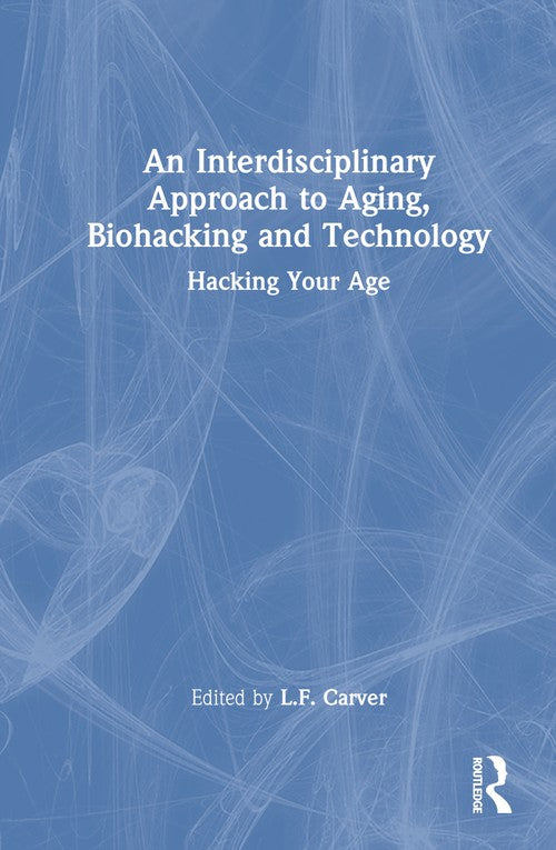An Interdisciplinary Approach to Aging, Biohacking and Technology by Lf Carver (ISBN-13: 9781032617275)