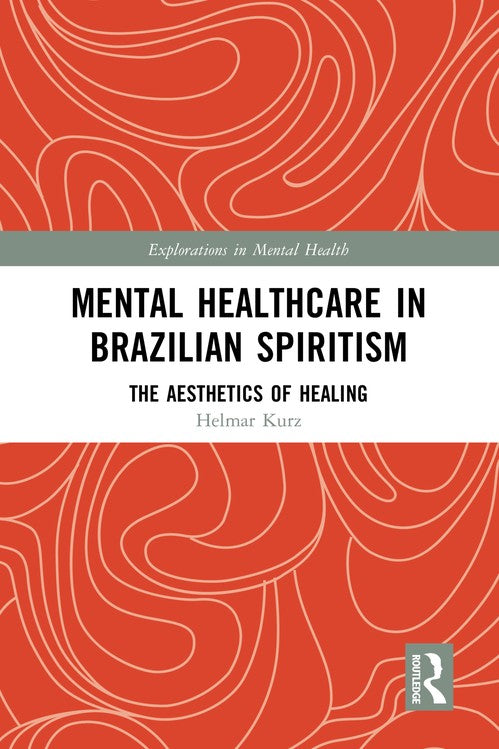 Mental Healthcare in Brazilian Spiritism: The Aesthetics of Healing by Helmar Kurz ISBN 9781032637150