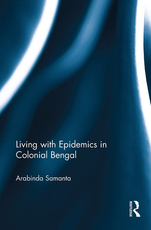 Living with Epidemics in Colonial Bengal by Arabinda Samanta (ISBN-13: 9781032652559)