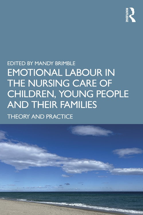Emotional Labour in the Nursing Care of Children, Young People and their Families by Mandy Brimble ISBN 9781032695068