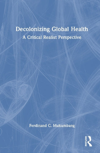 Decolonizing Global Health by Ferdinand C Mukumbang (ISBN-13: 9781032700922)