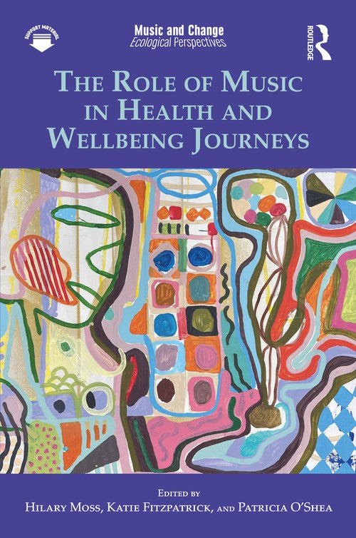 The Role of Music in Health and Wellbeing Journeys by Hilary Moss ISBN 9781032729749