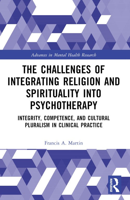 The Challenges of Integrating Religion and Spirituality into Psychotherapy by Francis A Martin