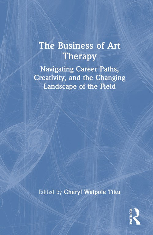The Business of Art Therapy by Cheryl Walpole Tiku ISBN 9781032763224