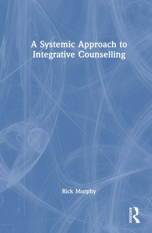 A Systemic Approach to Integrative Counselling by Rick Murphy - ISBN 9781032770048