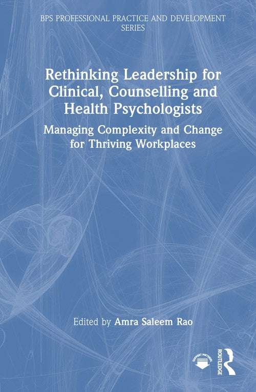 Rethinking Leadership for Clinical, Counselling and Health Psychologists by Amra Saleem Rao (ISBN-13: 9781032794976)