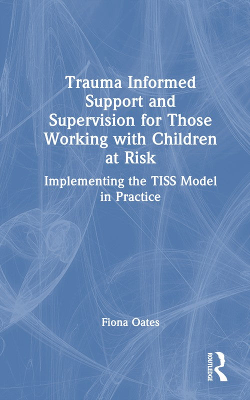 Trauma Informed Support and Supervision for Those Working with Children at Risk by Fiona Oates (ISBN-13: 9781032848617)