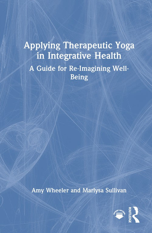 Applying Therapeutic Yoga in Integrative Health by Amy Wheeler ISBN 9781032888637