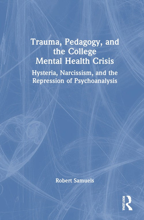 Trauma, Pedagogy, and the College Mental Health Crisis by Robert Samuels ISBN 9781032899930