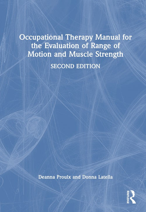 Occupational Therapy Manual for the Evaluation of Range of Motion and Muscle Strength by Deanna Proulx ISBN 9781032908298