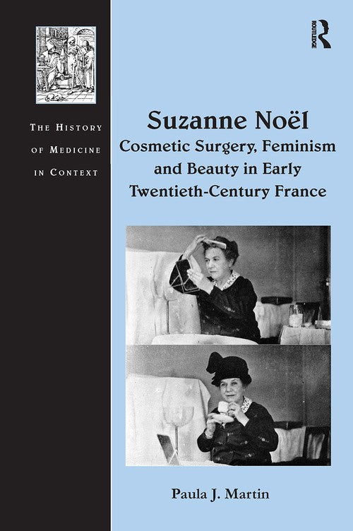Suzanne No� Cosmetic Surgery, Feminism and Beauty in Early Twentieth-Century France by Paula J Martin ISBN 9781032929248