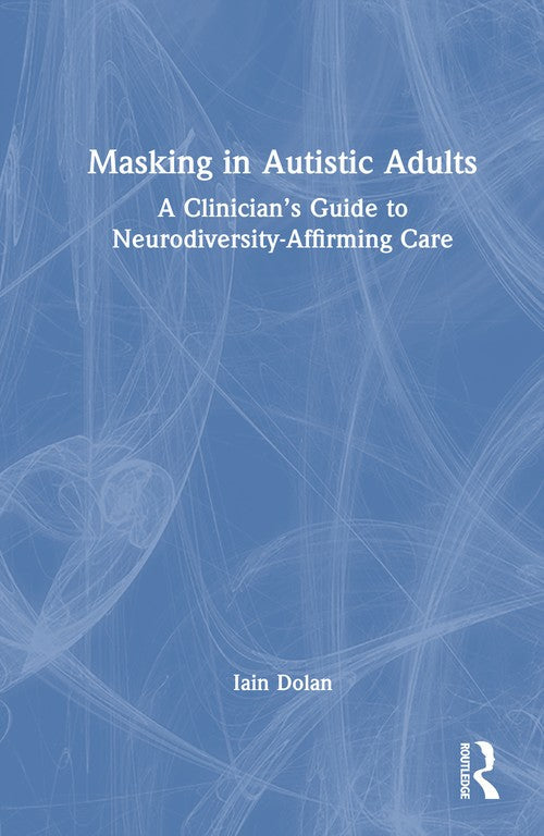 Masking in Autistic Adults by Iain Dolan ISBN 9781032935973