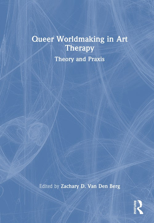 Queer Worldmaking in Art Therapy by Zachary D Van Den Berg ISBN 9781032937700