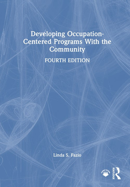Developing Occupation-Centered Programs With the Community by Linda S Fazio ISBN 9781032951799