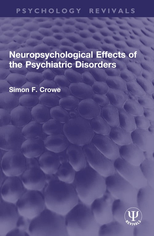 Neuropsychological Effects of the Psychiatric Disorders by Simon F Crowe ISBN 9781032954677
