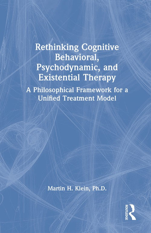 Rethinking Cognitive Behavioral, Psychodynamic, and Existential Therapy by Martin H Klein - ISBN 9781032957937