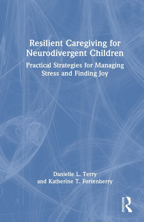Resilient Caregiving for Neurodivergent Children by Danielle L Terry ISBN 9781032963303