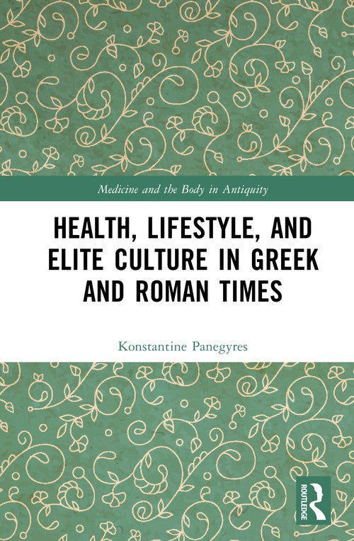 Health, Lifestyle, and Elite Culture in Greek and Roman Times by Konstantine Panegyres (ISBN-13: 9781032974040)