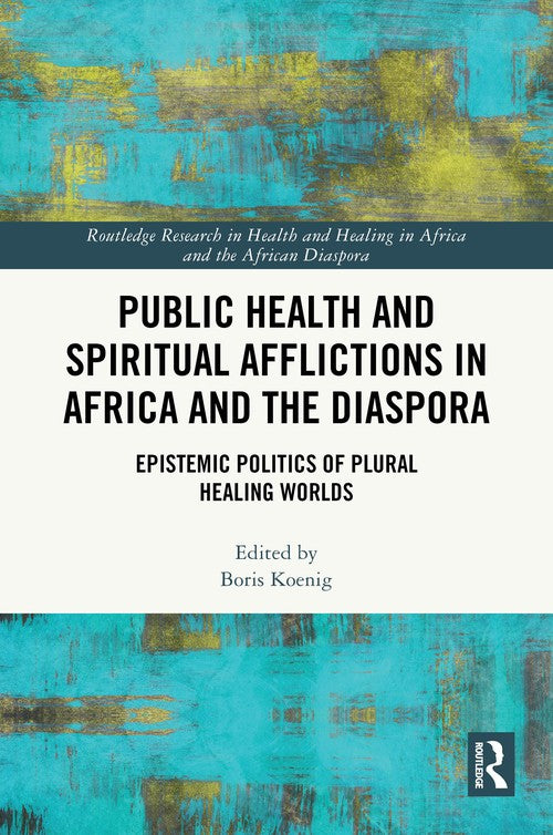 Public Health and Spiritual Afflictions in Africa and the Diaspora by Boris Koenig