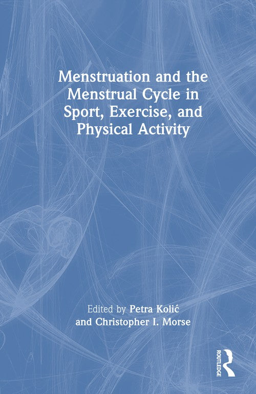 The Menstruation and the Menstrual Cycle in Sport, Exercise, and Physical Activity by Petra Kolić ISBN 9781041038269