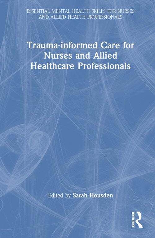 Trauma-informed Care for Nurses and Allied Healthcare Professionals by Sarah Housden ISBN 9781041064794