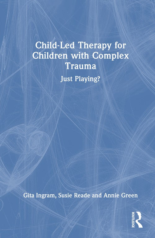 Child-Led Therapy for Children with Complex Trauma by Gita Ingram ISBN 9781041079248