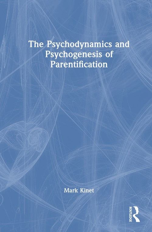 The Psychodynamics and Psychogenesis of Parentification by Mark Kinet ISBN 9781041085102
