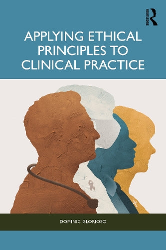 Applying Ethical Principles to Clinical Practice by Dominic Glorioso (ISBN-13: 9781041102243)