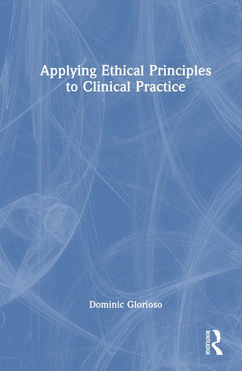 Applying Ethical Principles to Clinical Practice by Dominic Glorioso (ISBN-13: 9781041102410)