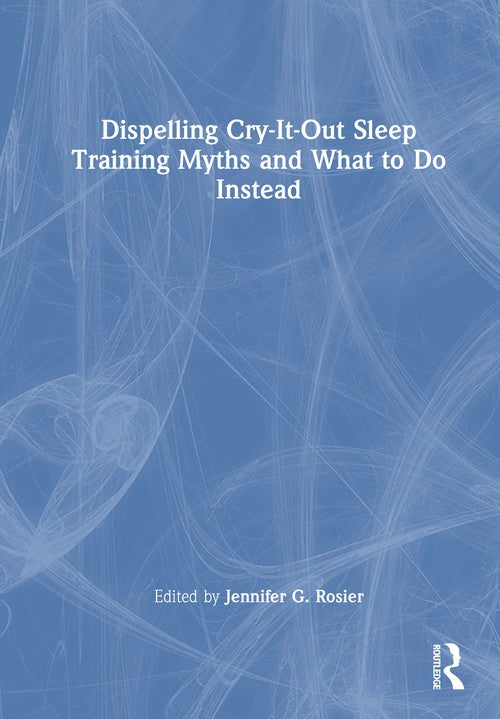 Dispelling Cry-It-Out Sleep Training Myths and What to Do Instead by Jennifer G Rosier ISBN 9781041161103