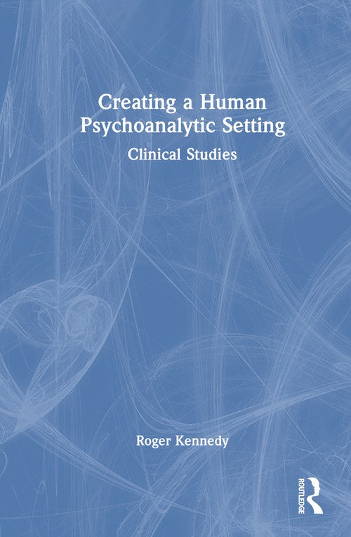 Creating a Human Psychoanalytic Setting by Roger Kennedy ISBN 9781041162001