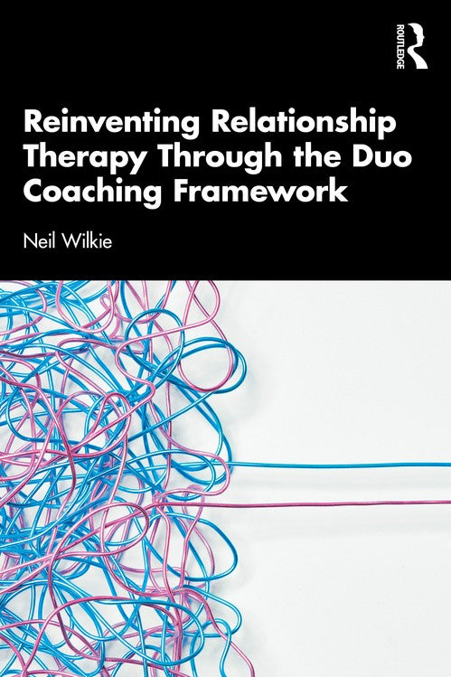 Reinventing Relationship Therapy Through the Duo Coaching Framework by Neil Wilkie ISBN 9781041201816