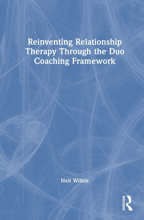 Reinventing Relationship Therapy Through the Duo Coaching Framework by Neil Wilkie ISBN 9781041201823