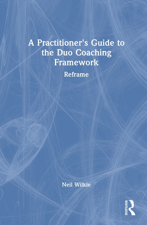 A Practitioner's Guide to the Duo Coaching Framework by Neil Wilkie ISBN 9781041202141