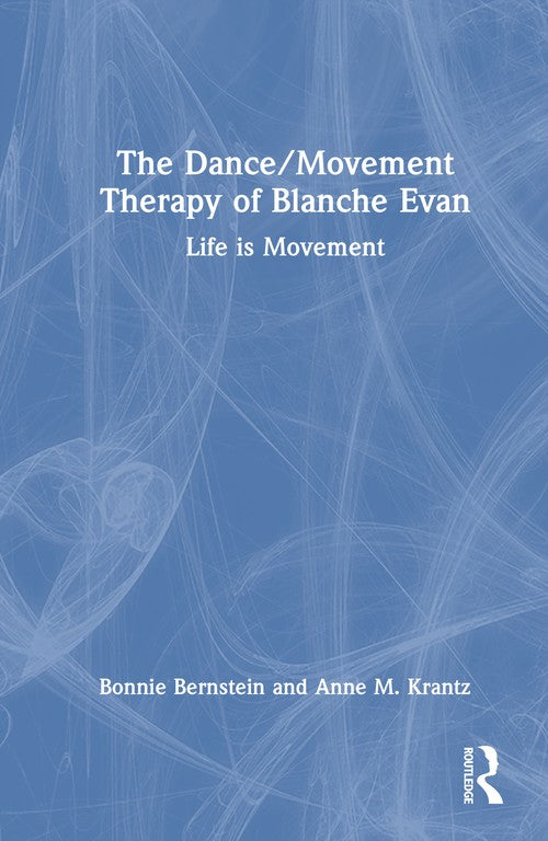 The Dance/Movement Therapy of Blanche Evan by Bonnie Bernstein