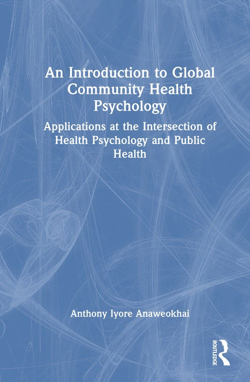 An Introduction to Global Community Health Psychology by Anthony Iyore Anaweokhai (ISBN-13: 9781041204145)