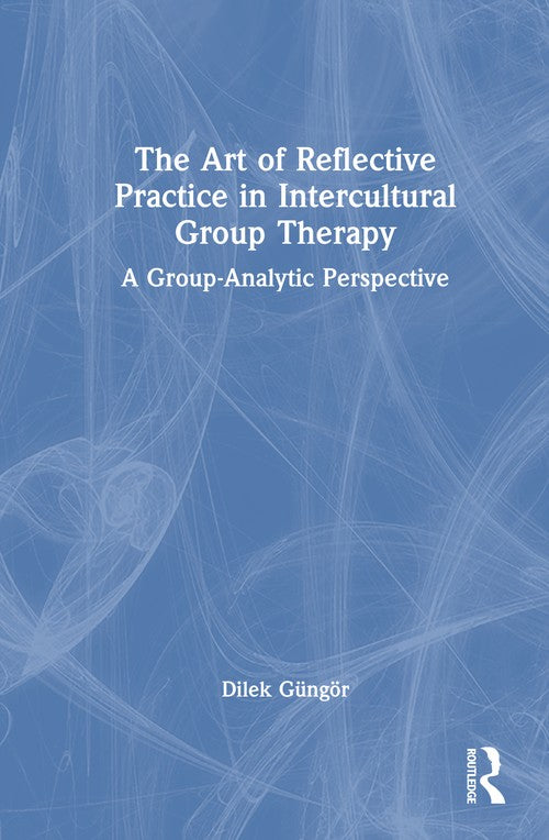 The Art of Reflective Practice in Intercultural Group Therapy by Dilek Güngör ISBN 9781041211914