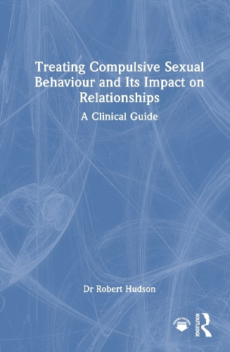 Treating Compulsive Sexual Behaviour and Its Impact on Relationships by Robert Hudson ISBN 9781041218432
