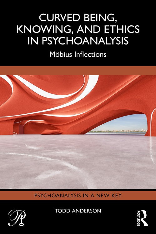 Curved Being, Knowing, and Ethics in Psychoanalysis by Todd Anderson ISBN 9781041335993