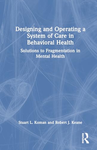 Designing and Operating a System of Care in Behavioral Health by Stuart L Koman (ISBN-13: 9781138038455)
