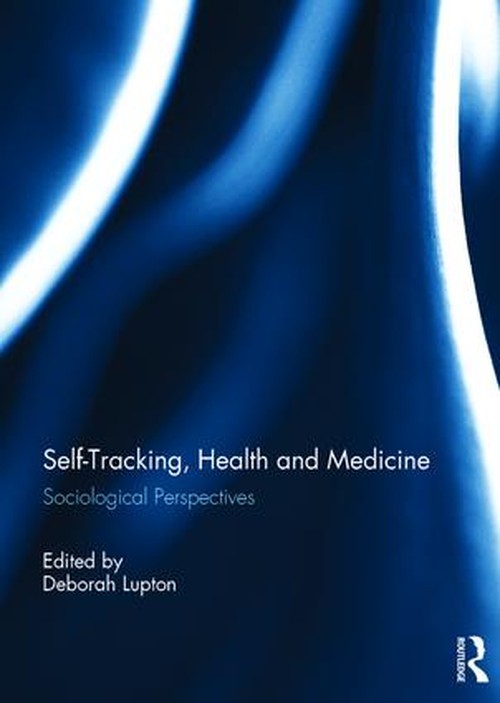 Self-Tracking, Health and Medicine by Deborah Lupton (ISBN-13: 9781138091085)