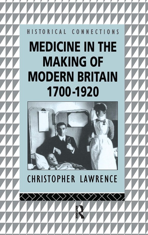 Medicine in the Making of Modern Britain, 1700-1920 by Christopher Lawrence (ISBN-13: 9781138181618)