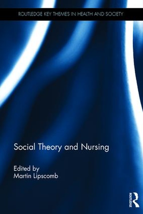 Social Theory and Nursing by Martin Lipscomb ISBN 9781138186071