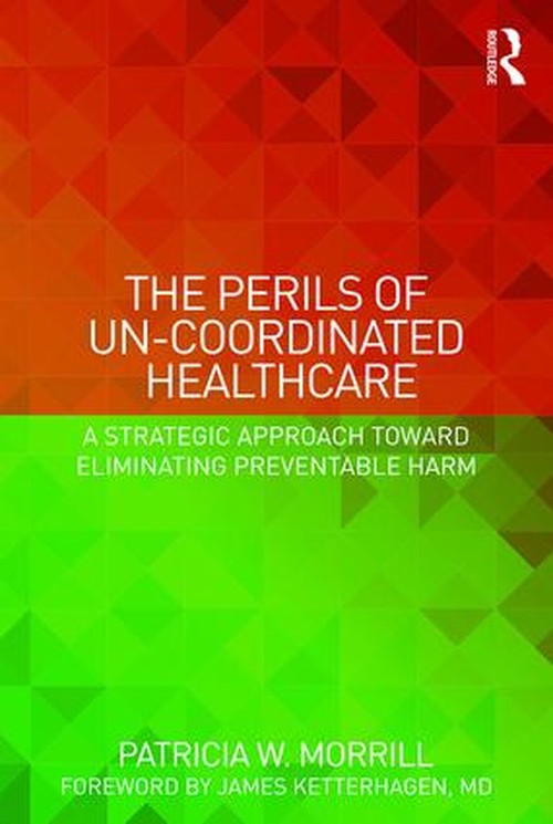 The Perils of Un-Coordinated Healthcare by Patricia Morrill (ISBN-13: 9781138228238)