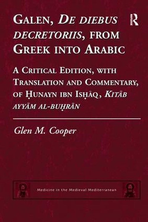 Galen, De diebus decretoriis, from Greek into Arabic by Glen M Cooper (ISBN-13: 9781138250833)