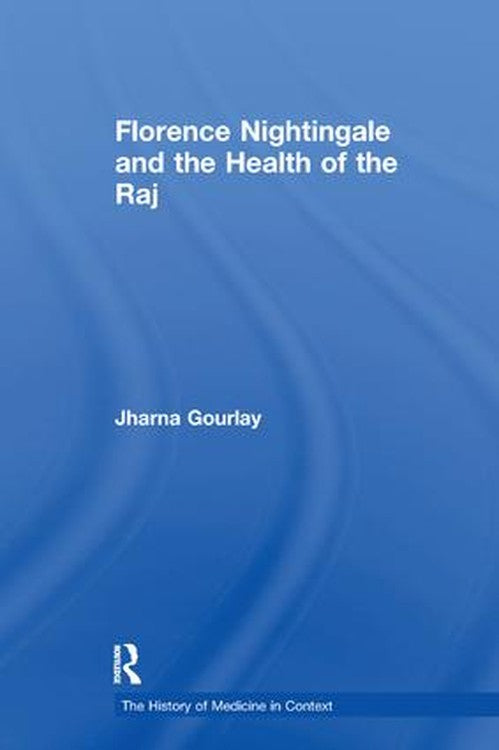 Florence Nightingale and the Health of the Raj by Jharna Gourlay ISBN 9781138258549
