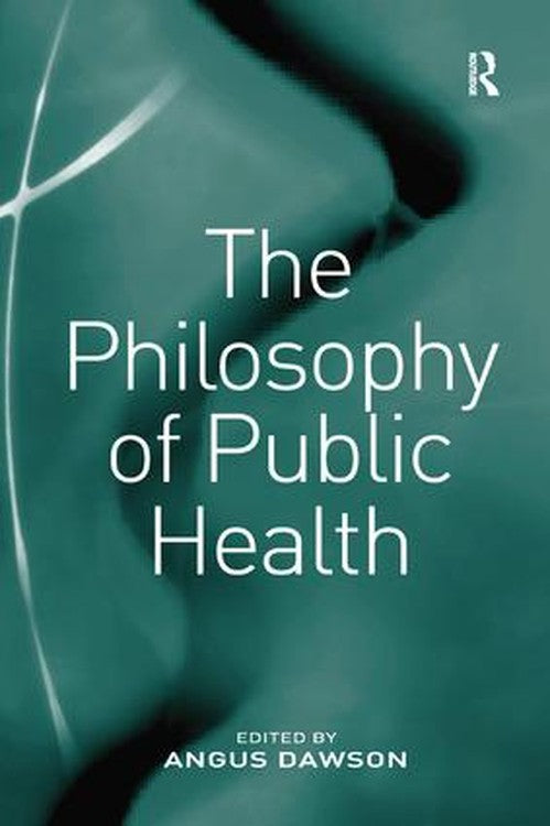 The Philosophy of Public Health by Angus Dawson (ISBN-13: 9781138259676)