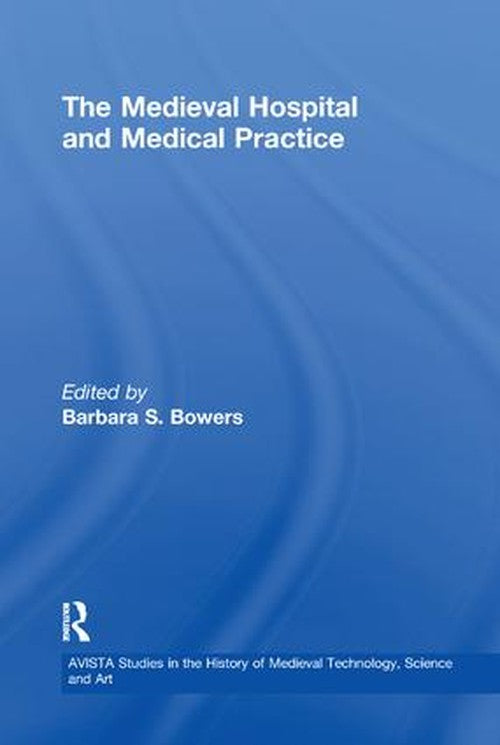 The Medieval Hospital and Medical Practice by Barbara S Bowers (ISBN-13: 9781138264748)